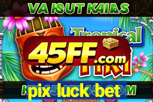 pix luck bet